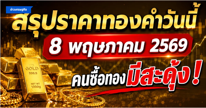 .สรุปราคาทองคำวันนี้ 8 พฤษภาคม 2569 คนซื้อทองมีสะดุ้ง!.