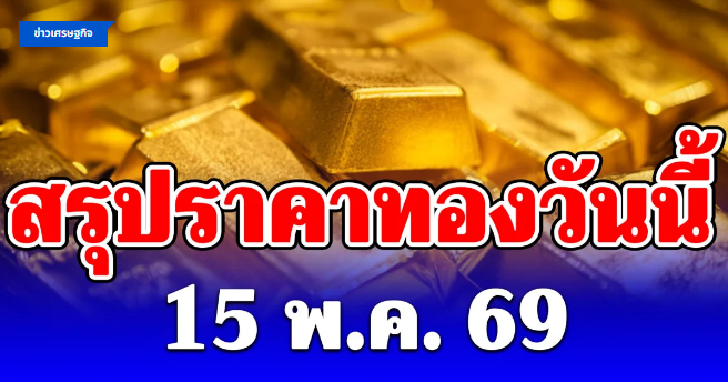 .สรุปราคาทองคำวันนี้ 15 พฤษภาคม 2569.