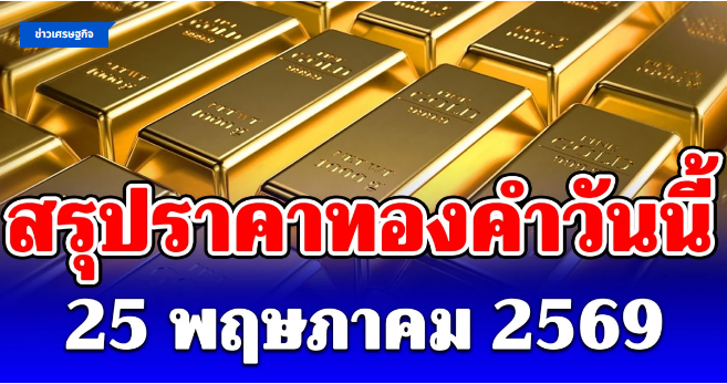 .สรุปราคาทองคำวันนี้ 25 พฤษภาคม 2569.